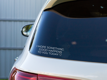 Load image into Gallery viewer, I Hope Something Good Happens To You Today Car Decal