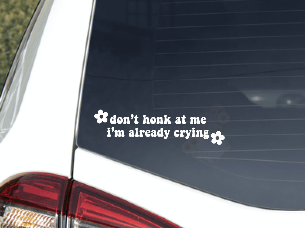 Don't Honk at me, I'm Already Crying Car Decal
