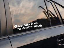 Load image into Gallery viewer, Don&#39;t Honk at me, I&#39;m Already Crying Car Decal
