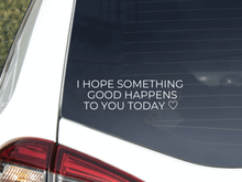 Load image into Gallery viewer, I Hope Something Good Happens To You Today Car Decal
