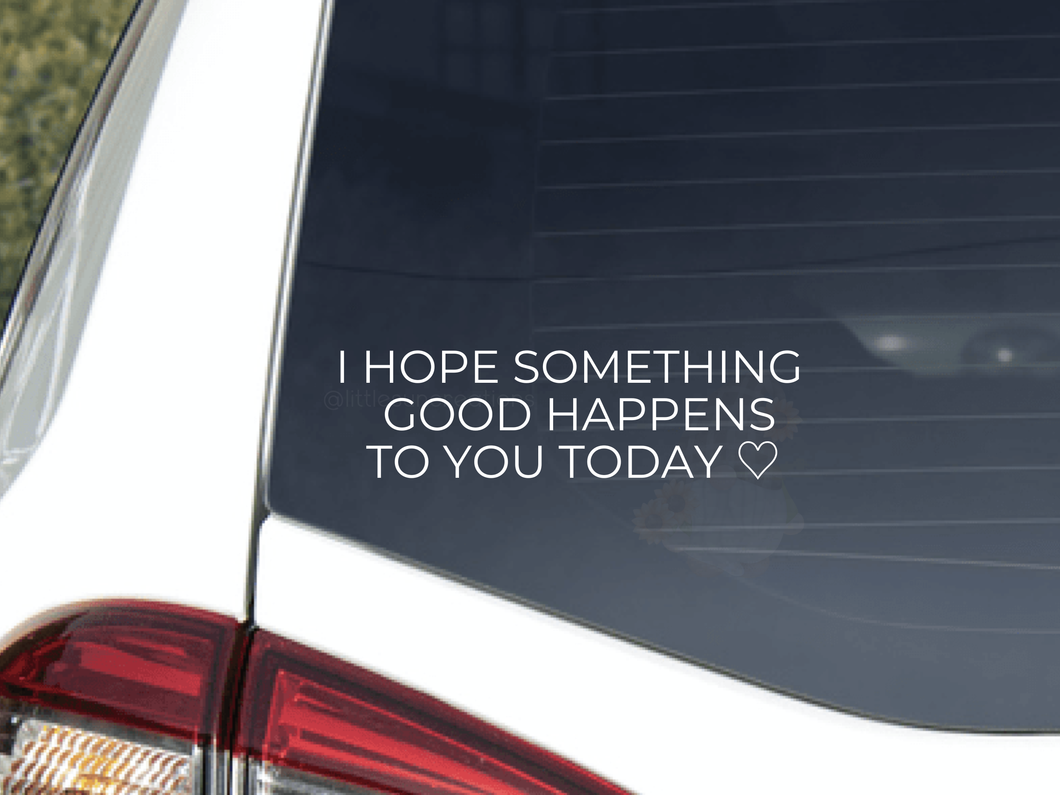 I Hope Something Good Happens To You Today Car Decal