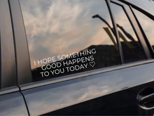 Load image into Gallery viewer, I Hope Something Good Happens To You Today Car Decal
